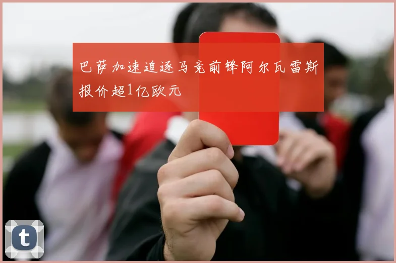 巴萨加速追逐马竞前锋阿尔瓦雷斯报价超1亿欧元