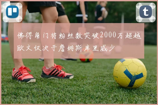 佛得角门将粉丝数突破2000万超越欧文仅次于詹姆斯库里威少